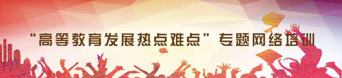 “高等教育發展熱點難點”專題網絡培訓