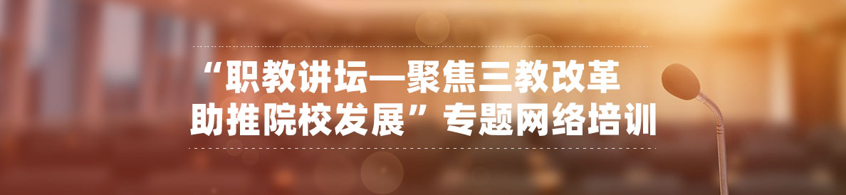 “職教講壇—聚焦三教改革 助推院校發展”專題網絡培訓