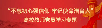 “不忘初心強信仰 牢記使命潛育人”高校教師黨員學習專題