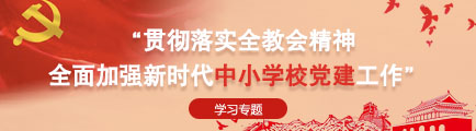 “貫徹落實全教會精神  全麵加強新時代中小學校黨建工作”學習專題