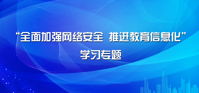 “全麵加強網絡安全 推進教育信息化”學習專題