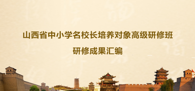 山西省中小學名校長培養對象高級研修班研修成果彙編
