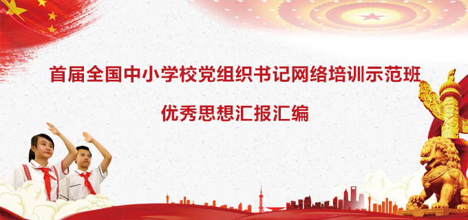 首屆全國中小學校黨組織書記網絡培訓示範班優秀思想彙報彙編